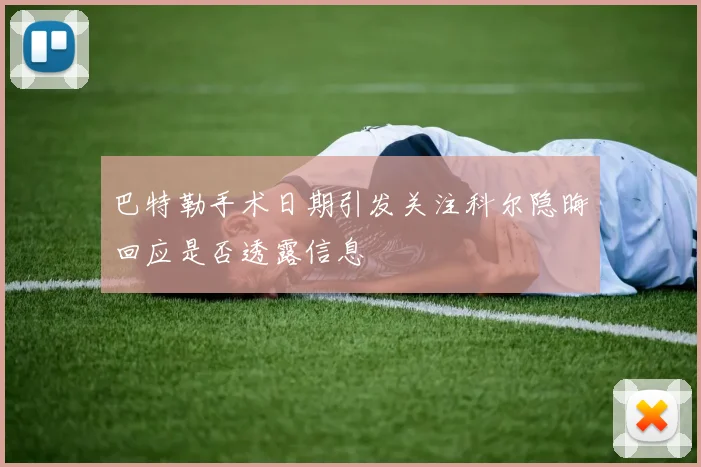 巴特勒手术日期引发关注科尔隐晦回应是否透露信息