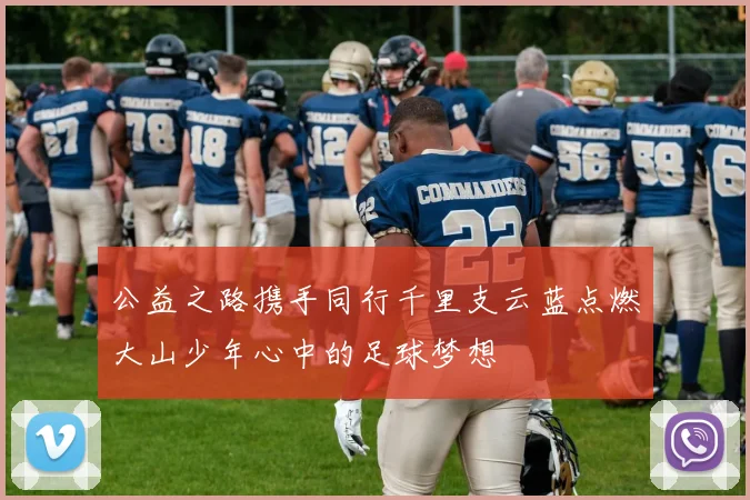 公益之路携手同行千里支云蓝点燃大山少年心中的足球梦想