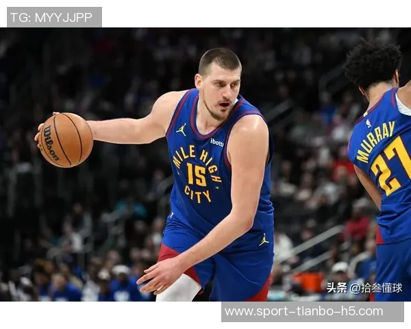 约基奇近期表现惊艳场均45分185板135助创历史新高